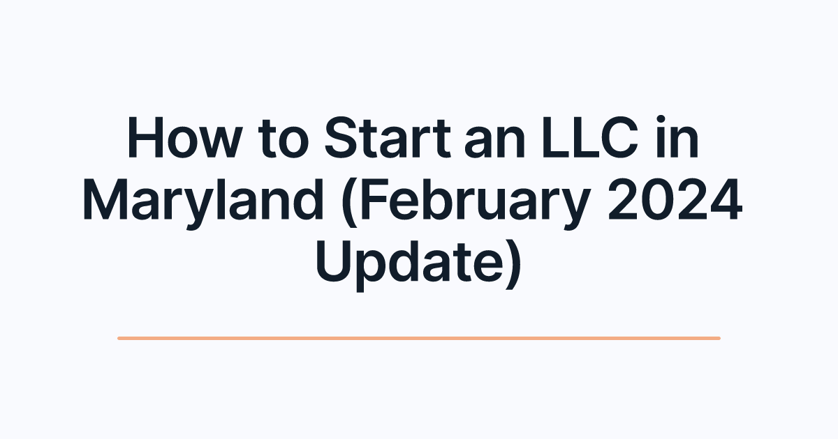 How to Start an LLC in Maryland (February 2024 Update)